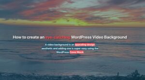 Create amazing video backgrounds using the WordPress Cover Block
